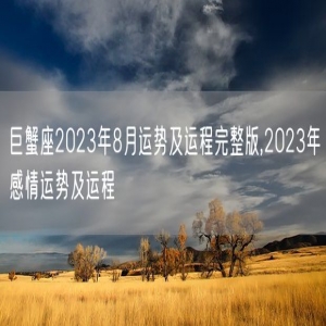 巨蟹座2023年8月运势及运程完整版,2023年感情运势及运程