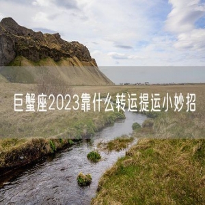 巨蟹座2023靠什么转运提运小妙招