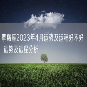 摩羯座2023年4月运势及运程好不好  运势及运程分析