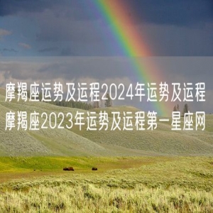 摩羯座运势及运程2024年运势及运程 摩羯座2023年运势及运程第一星座网