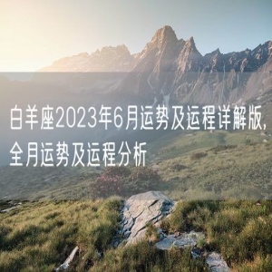 白羊座2023年6月运势及运程详解版,全月运势及运程分析