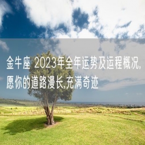 金牛座 2023年全年运势及运程概况,愿你的道路漫长,充满奇迹