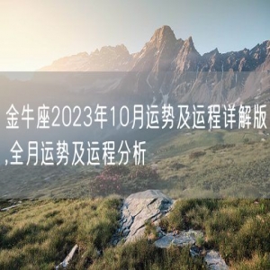 金牛座2023年10月运势及运程详解版,全月运势及运程分析