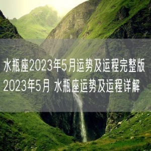 水瓶座2023年5月运势及运程完整版 2023年5月 水瓶座运势及运程详解
