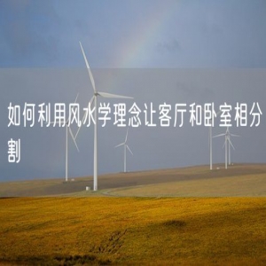 如何利用风水学理念让客厅和卧室相分割