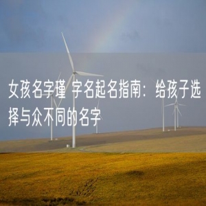 女孩名字瑾 字名起名指南：给孩子选择与众不同的名字