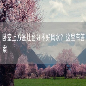 卧室上方是灶台好不好风水？这里有答案