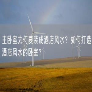 主卧室为何要装成酒店风水？如何打造酒店风水的卧室？