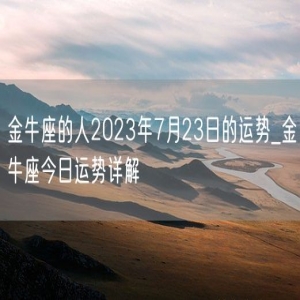 金牛座的人2023年7月23日的运势_金牛座今日运势详解