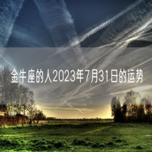 金牛座的人2023年7月31日的运势
