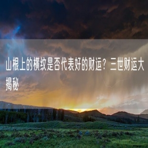 山根上的横纹是否代表好的财运?三世财运大揭秘