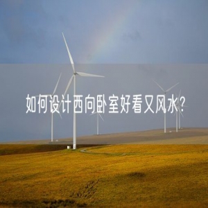 如何设计西向卧室好看又风水？