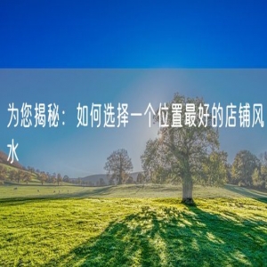 为您揭秘：如何选择一个位置最好的店铺风水