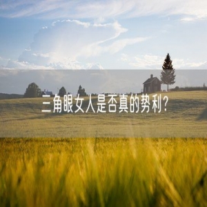 三角眼女人是否真的势利？