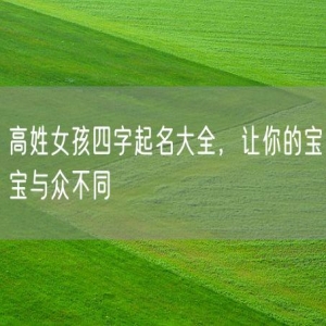 高姓女孩四字起名大全，让你的宝宝与众不同