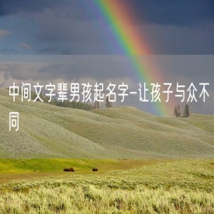 中间文字辈男孩起名字-让孩子与众不同