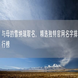 与母的雪纳瑞取名，精选独特官网名字排行榜