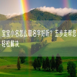 宝宝小名怎么取名字好听？五步走帮您轻松解决