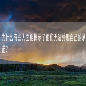 为什么有些人面相揭示了他们无法兑现自己的承诺?