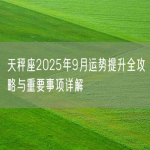 天秤座2025年9月运势提升全攻略与重要事项详解