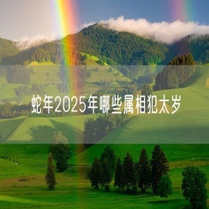蛇年2025年哪些属相犯太岁